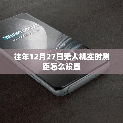 无人机实时测距设置指南，往年12月27日操作教程