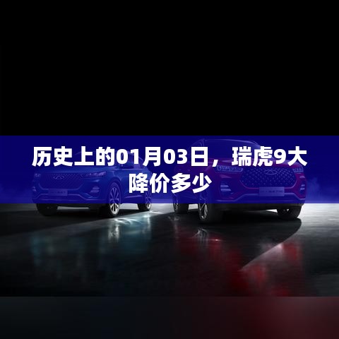 根据提供的内容，以下是一个符合要求的标题，，瑞虎9大降价揭秘，历史性的降价幅度，关注日期01月03日！