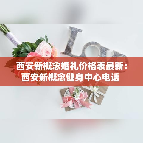 西安新概念婚礼价格表最新：西安新概念健身中心电话 