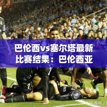 巴伦西vs塞尔塔最新比赛结果：巴伦西亚vs巴塞罗那战绩 