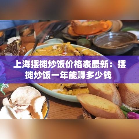 上海摆摊炒饭价格表最新：摆摊炒饭一年能赚多少钱 