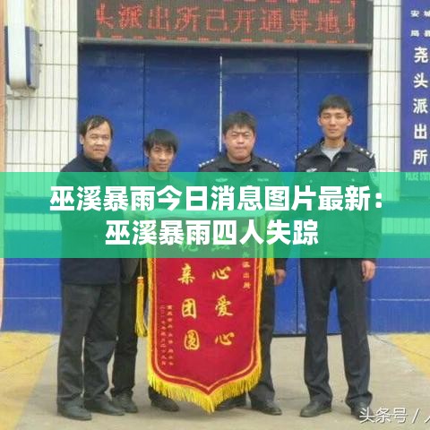 巫溪暴雨今日消息图片最新：巫溪暴雨四人失踪 