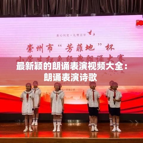 最新颖的朗诵表演视频大全：朗诵表演诗歌 