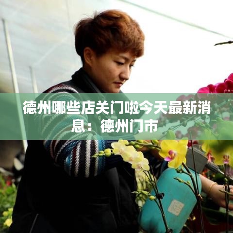 德州哪些店关门啦今天最新消息：德州门市 