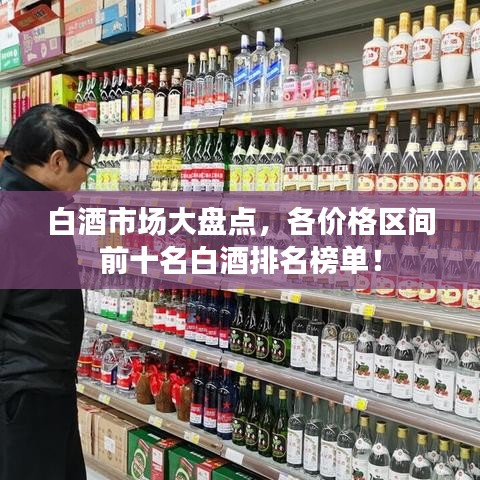白酒市场大盘点，各价格区间前十名白酒排名榜单！