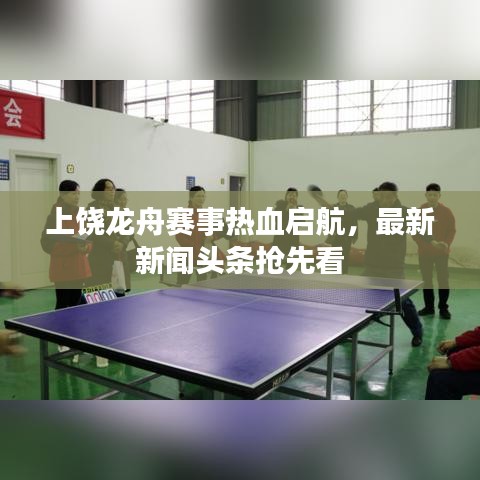 上饶龙舟赛事热血启航，最新新闻头条抢先看