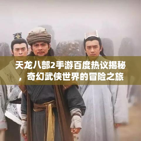 天龙八部2手游百度热议揭秘，奇幻武侠世界的冒险之旅