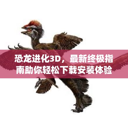 恐龙进化3D，最新终极指南助你轻松下载安装体验进化之旅！