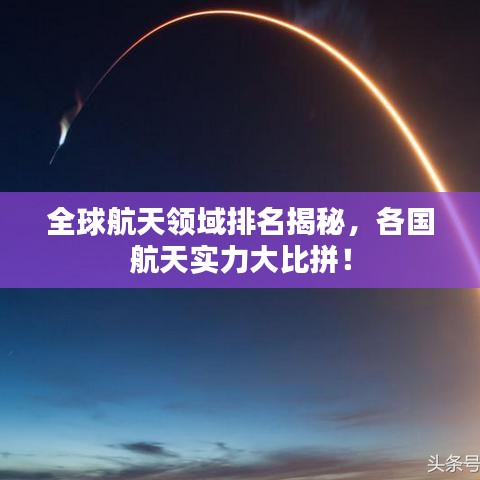 全球航天领域排名揭秘，各国航天实力大比拼！