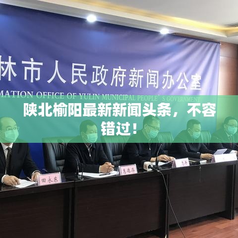 陕北榆阳最新新闻头条，不容错过！
