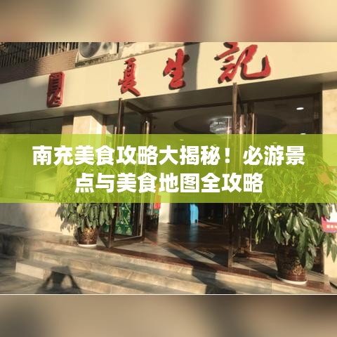 南充美食攻略大揭秘！必游景点与美食地图全攻略