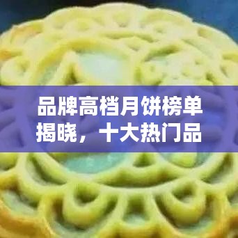 品牌高档月饼榜单揭晓，十大热门品牌月饼推荐