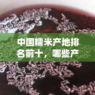 中国糯米产地排名前十，哪些产地最盛产糯米？