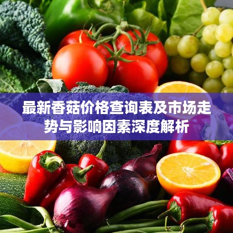 最新香菇价格查询表及市场走势与影响因素深度解析