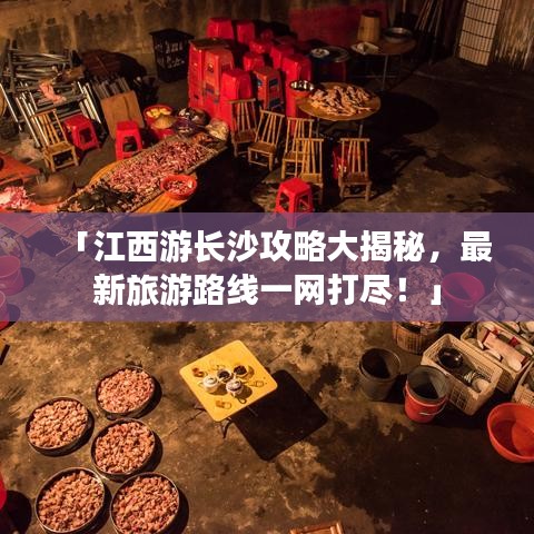 「江西游长沙攻略大揭秘，最新旅游路线一网打尽！」