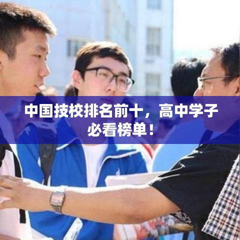 中国技校排名前十，高中学子必看榜单！