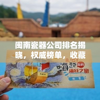 闽南瓷器公司排名揭晓，权威榜单，收藏收藏！