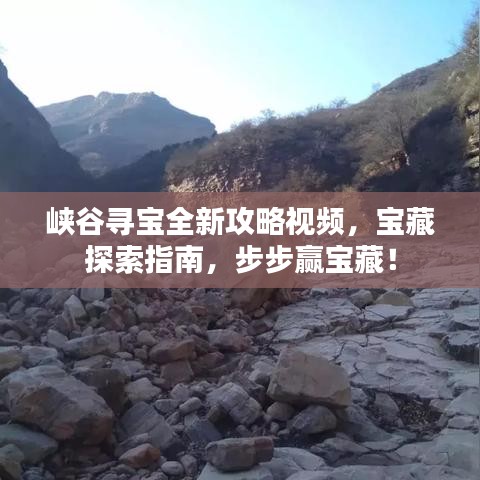峡谷寻宝全新攻略视频，宝藏探索指南，步步赢宝藏！