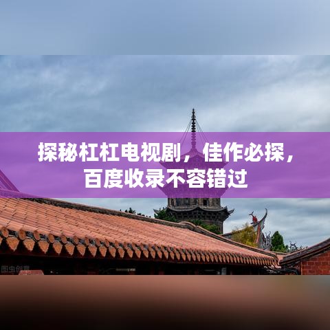 探秘杠杠电视剧，佳作必探，百度收录不容错过