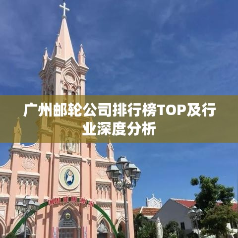 广州邮轮公司排行榜TOP及行业深度分析
