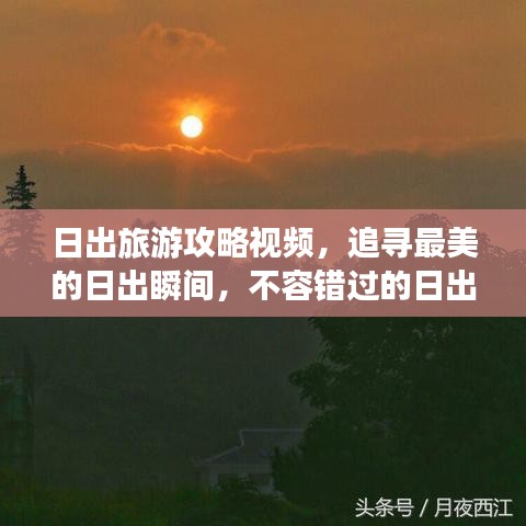日出旅游攻略视频，追寻最美的日出瞬间，不容错过的日出观赏指南！