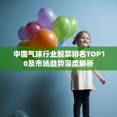 中国气球行业股票排名TOP10及市场趋势深度解析