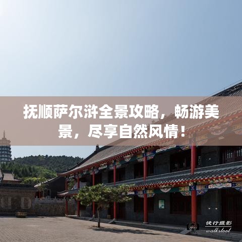 抚顺萨尔浒全景攻略，畅游美景，尽享自然风情！