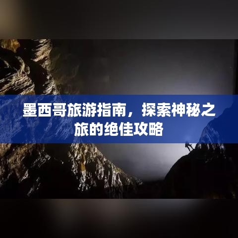 墨西哥旅游指南，探索神秘之旅的绝佳攻略