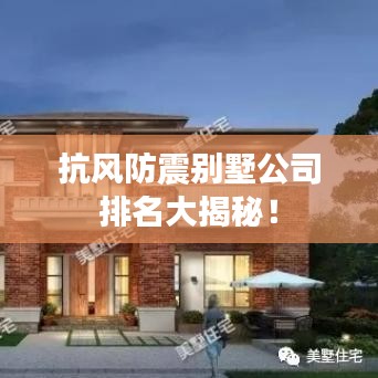 抗风防震别墅公司排名大揭秘！