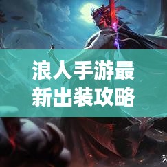 浪人手游最新出装攻略，助你轻松上分！