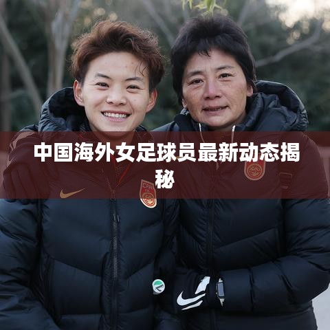 中国海外女足球员最新动态揭秘