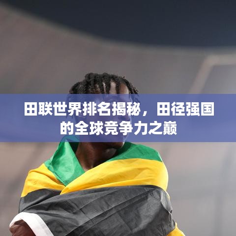 田联世界排名揭秘，田径强国的全球竞争力之巅