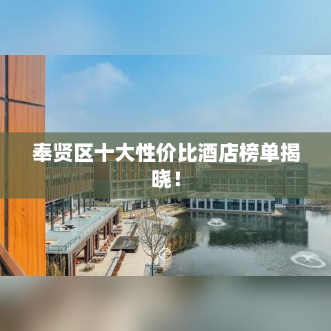 奉贤区十大性价比酒店榜单揭晓！