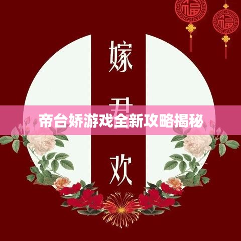 帝台娇游戏全新攻略揭秘
